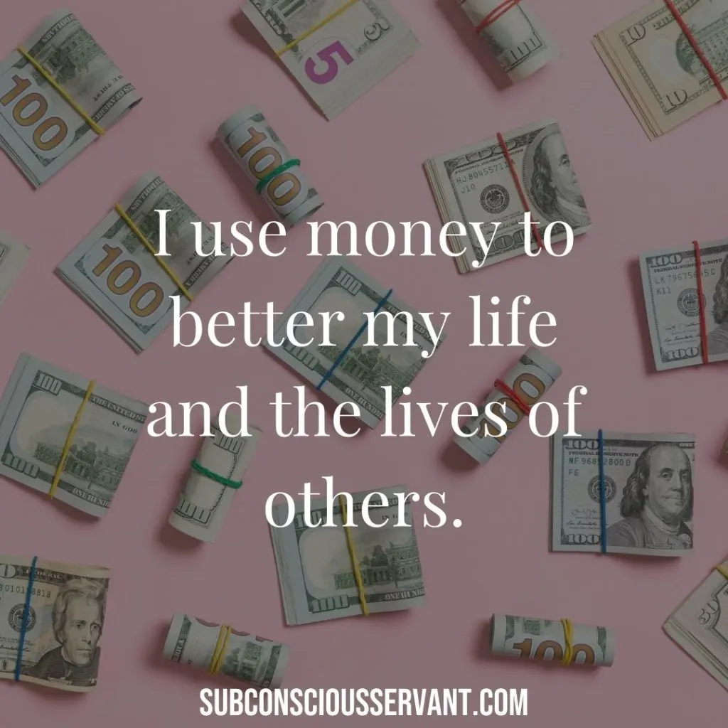 I use money to better my life and the lives of others.