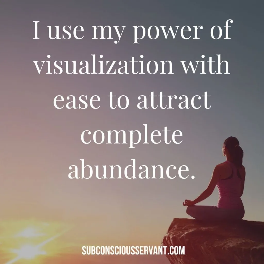 Affirmation for abundance: I use my power of visualization with ease to attract complete abundance.