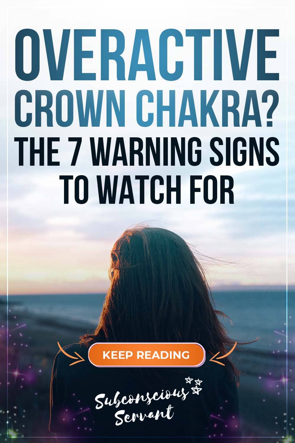 Have An Overactive Crown Chakra? (7 Warning Signs)