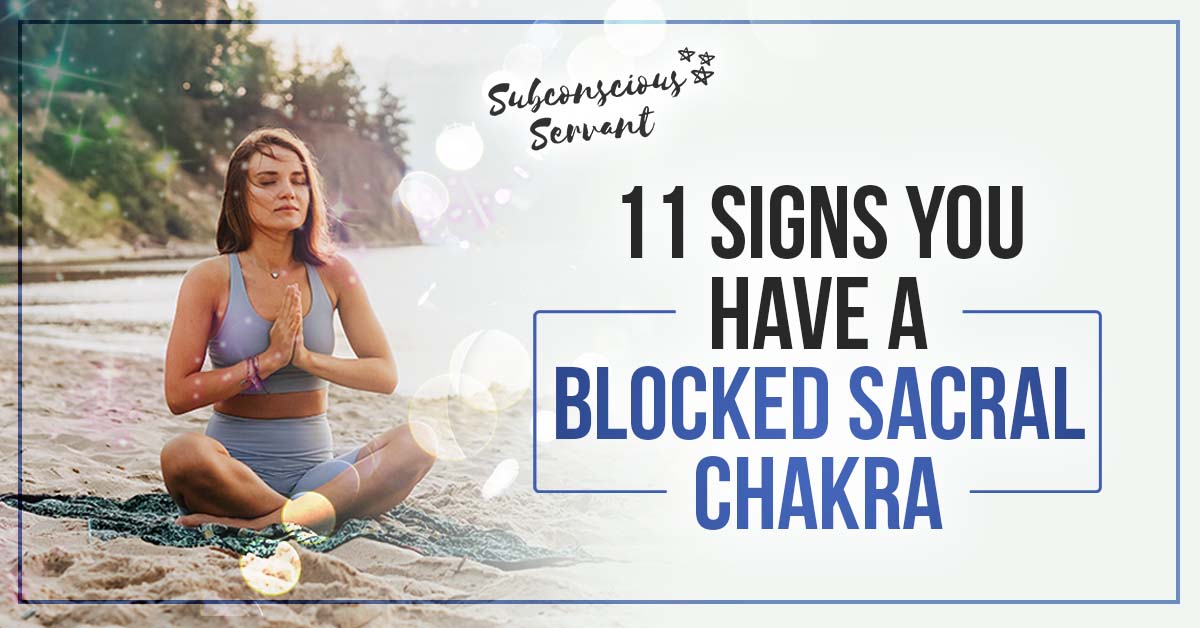 9 Blocked Sacral Chakra Symptoms That Act A Warning To Rebalance
